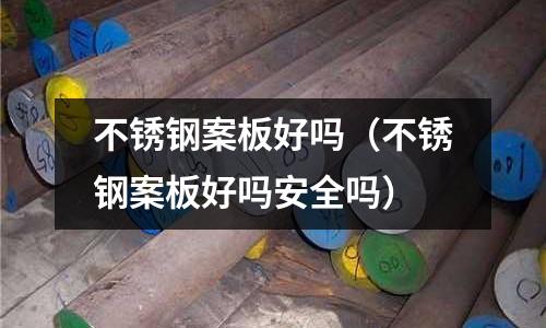 不銹鋼案板好嗎(不銹鋼案板好嗎安全嗎)