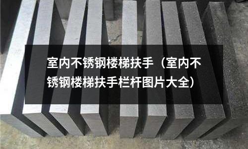 室內不銹鋼樓梯扶手(室內不銹鋼樓梯扶手欄桿圖片大全)