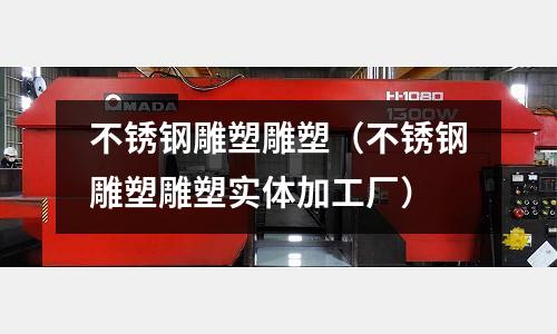 不銹鋼雕塑雕塑(不銹鋼雕塑雕塑實體加工廠)