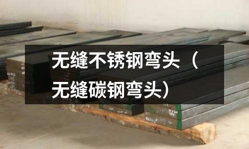 無縫不銹鋼彎頭(無縫碳鋼彎頭)