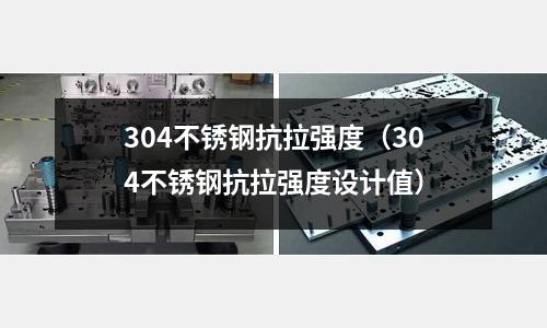 304不銹鋼抗拉強(qiáng)度(304不銹鋼抗拉強(qiáng)度設(shè)計(jì)值)