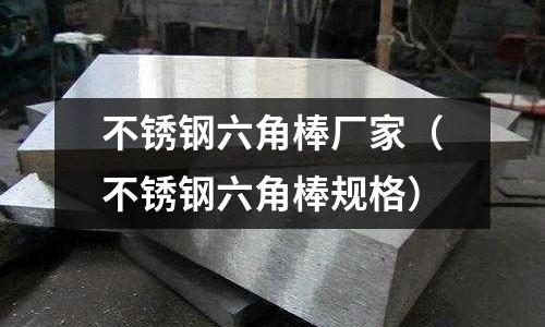 不銹鋼六角棒廠家(不銹鋼六角棒規格)