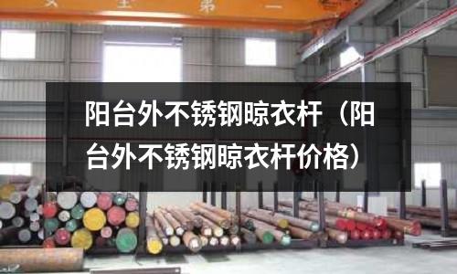 陽臺外不銹鋼晾衣桿(陽臺外不銹鋼晾衣桿價格)