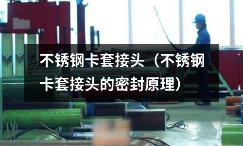 不銹鋼卡套接頭（不銹鋼卡套接頭的密封原理）