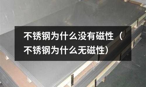 不銹鋼為什么沒有磁性(不銹鋼為什么無磁性)