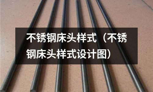 不銹鋼床頭樣式(不銹鋼床頭樣式設計圖)