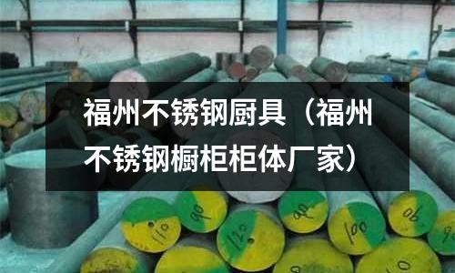 福州不銹鋼廚具(福州不銹鋼櫥柜柜體廠家)
