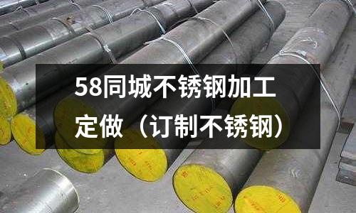 58同城不銹鋼加工定做(訂制不銹鋼)