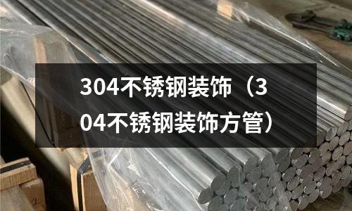 304不銹鋼裝飾(304不銹鋼裝飾方管)