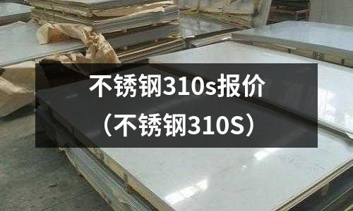 不銹鋼310s報價(不銹鋼310S)
