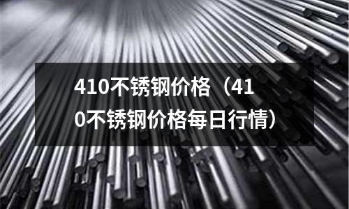 410不銹鋼價格（410不銹鋼價格每日行情）