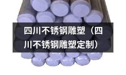 四川不銹鋼雕塑（四川不銹鋼雕塑定制）