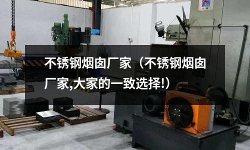不銹鋼煙囪廠家(不銹鋼煙囪廠家,大家的一致選擇!)