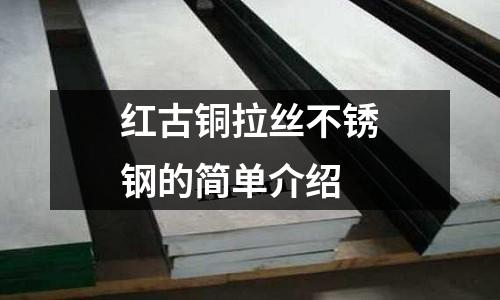 紅古銅拉絲不銹鋼的簡(jiǎn)單介紹
