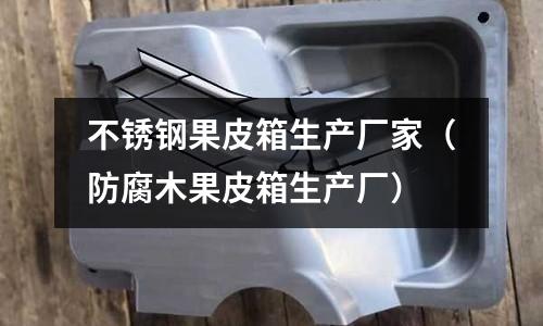 不銹鋼果皮箱生產廠家（防腐木果皮箱生產廠）