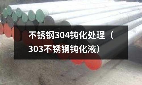 不銹鋼304鈍化處理（303不銹鋼鈍化液）