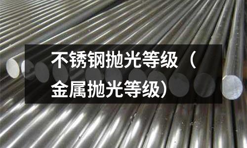 不銹鋼拋光等級(金屬拋光等級)