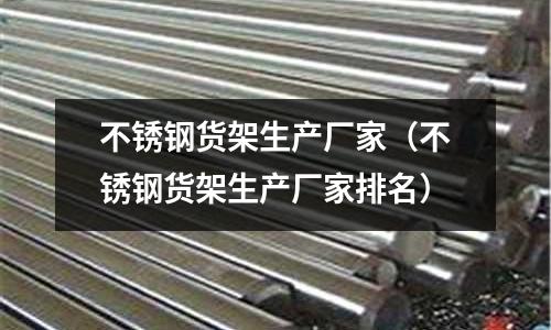 不銹鋼貨架生產廠家(不銹鋼貨架生產廠家排名)