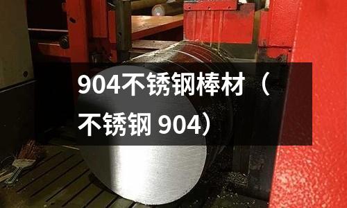 904不銹鋼棒材(不銹鋼 904)