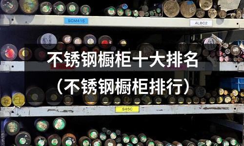 不銹鋼櫥柜十大排名(不銹鋼櫥柜排行)