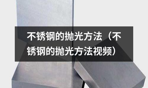 不銹鋼的拋光方法（不銹鋼的拋光方法視頻）