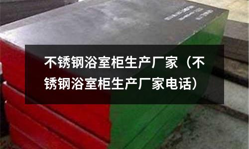 不銹鋼浴室柜生產(chǎn)廠家（不銹鋼浴室柜生產(chǎn)廠家電話）