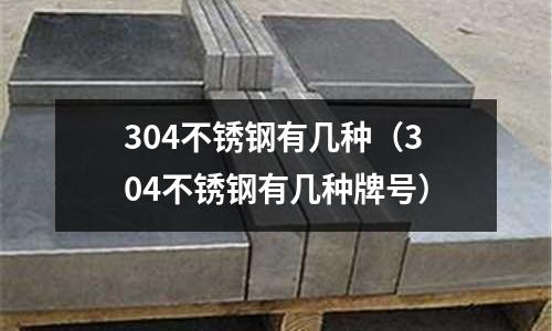 304不銹鋼有幾種(304不銹鋼有幾種牌號)