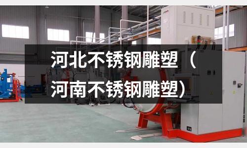 河北不銹鋼雕塑（河南不銹鋼雕塑）