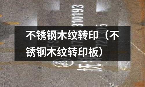 不銹鋼木紋轉印(不銹鋼木紋轉印板)