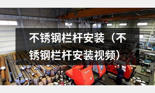 不銹鋼欄桿安裝（不銹鋼欄桿安裝視頻）