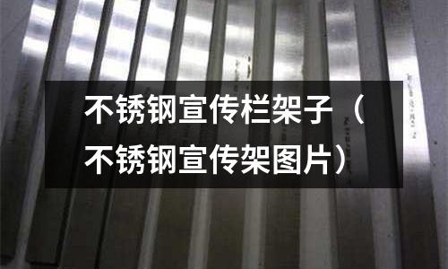 不銹鋼宣傳欄架子（不銹鋼宣傳架圖片）