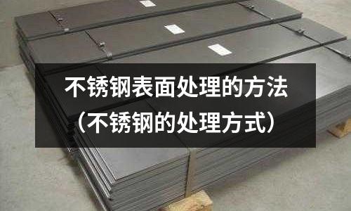 不銹鋼表面處理的方法(不銹鋼的處理方式)