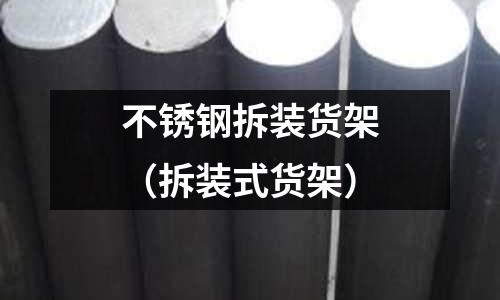 不銹鋼拆裝貨架(拆裝式貨架)