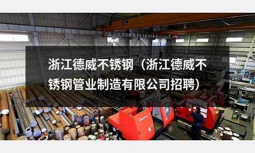 浙江德威不銹鋼(浙江德威不銹鋼管業制造有限公司招聘)