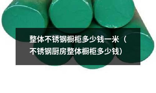 整體不銹鋼櫥柜多少錢一米(不銹鋼廚房整體櫥柜多少錢)