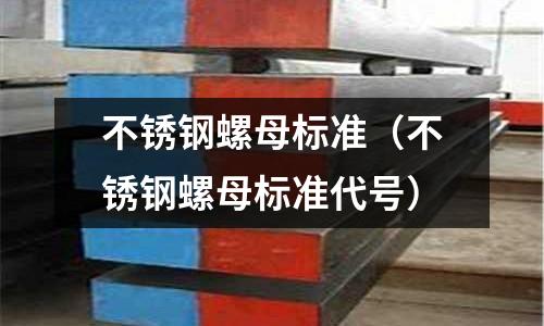 不銹鋼螺母標(biāo)準(zhǔn)(不銹鋼螺母標(biāo)準(zhǔn)代號(hào))