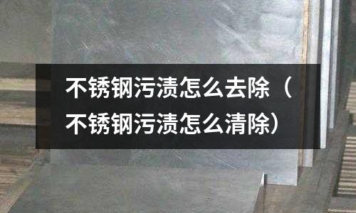 不銹鋼污漬怎么去除(不銹鋼污漬怎么清除)