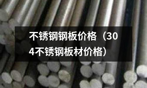 不銹鋼鋼板價格(304不銹鋼板材價格)