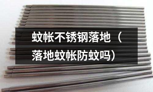 蚊帳不銹鋼落地（落地蚊帳防蚊嗎）