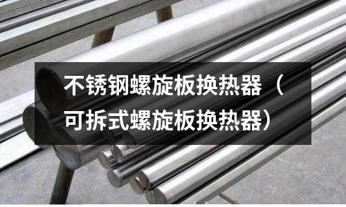 不銹鋼螺旋板換熱器（可拆式螺旋板換熱器）