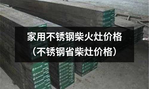 家用不銹鋼柴火灶價格(不銹鋼省柴灶價格)