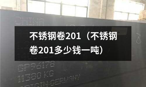 不銹鋼卷201(不銹鋼卷201多少錢一噸)