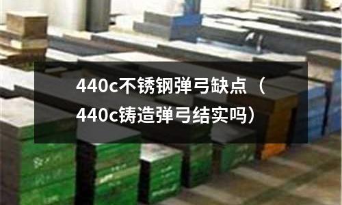 440c不銹鋼彈弓缺點(diǎn)（440c鑄造彈弓結(jié)實(shí)嗎）