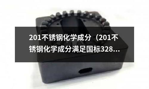 201不銹鋼化學成分(201不銹鋼化學成分滿足國標3280要求嗎)