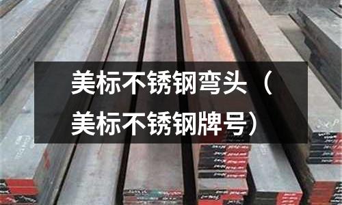 美標不銹鋼彎頭(美標不銹鋼牌號)