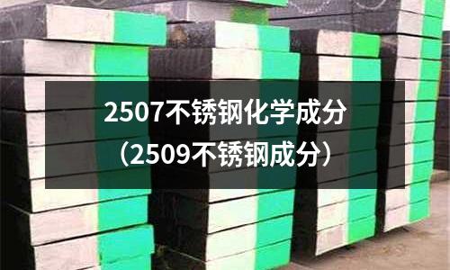 2507不銹鋼化學成分(2509不銹鋼成分)