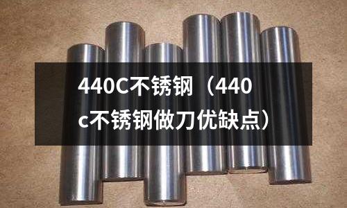 440C不銹鋼(440c不銹鋼做刀優缺點)