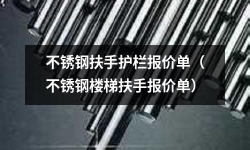 不銹鋼扶手護欄報價單(不銹鋼樓梯扶手報價單)