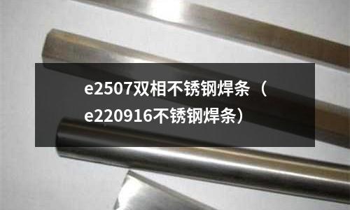 e2507雙相不銹鋼焊條(e220916不銹鋼焊條)