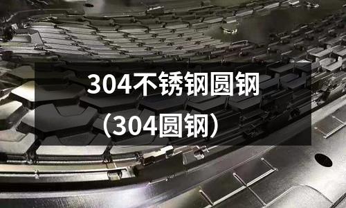 304不銹鋼圓鋼（304圓鋼）